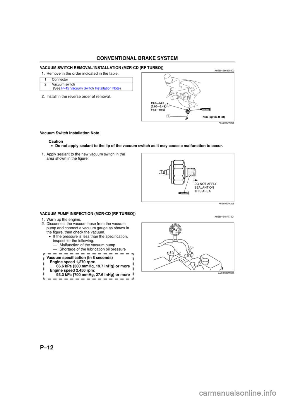 MAZDA 6 2002 Suplement Manual PDF P–12
CONVENTIONAL BRAKE SYSTEM
VACUUM SWITCH REMOVAL/INSTALLATION (MZR-CD (RF TURBO))A6E6912663902021. Remove in the order indicated in the table.
2. Install in the reverse order of removal.
Vacuum MAZDA 6 2002 Suplement Manual PDF P–12
CONVENTIONAL BRAKE SYSTEM
VACUUM SWITCH REMOVAL/INSTALLATION (MZR-CD (RF TURBO))A6E6912663902021. Remove in the order indicated in the table.
2. Install in the reverse order of removal.
Vacuum
