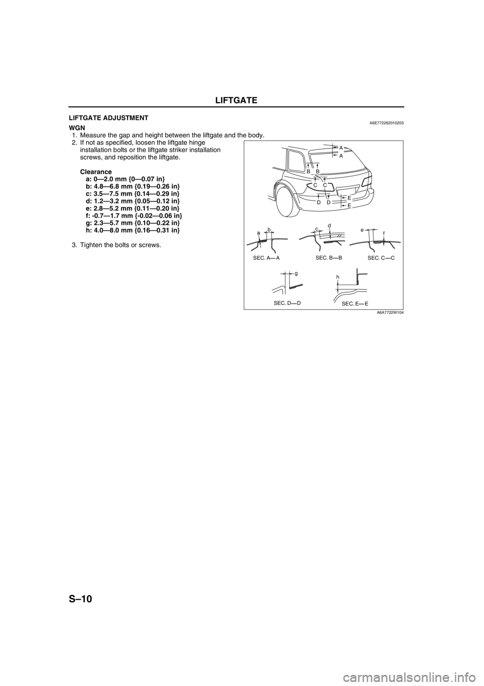 MAZDA 6 2002 Workshop Manual Suplement S–10
LIFTGATE
End Of SieLIFTGATE ADJUSTMENTA6E772262010203WGN
1. Measure the gap and height between the liftgate and the body.
2. If not as specified, loosen the liftgate hinge
installation bolts MAZDA 6 2002 Workshop Manual Suplement S–10
LIFTGATE
End Of SieLIFTGATE ADJUSTMENTA6E772262010203WGN
1. Measure the gap and height between the liftgate and the body.
2. If not as specified, loosen the liftgate hinge
installation bolts