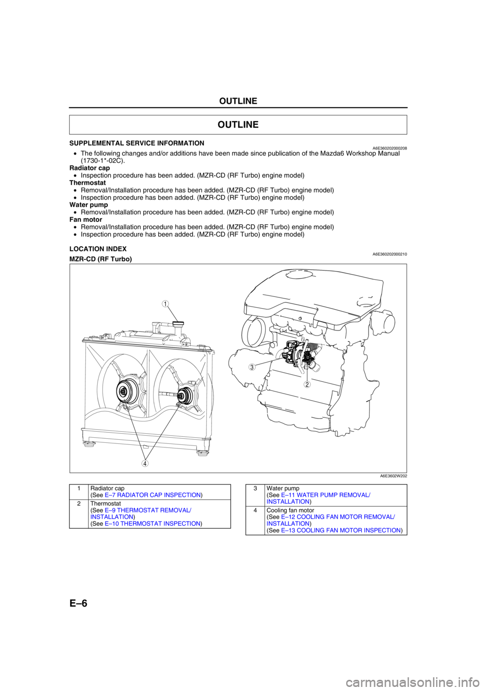 MAZDA 6 2002  Workshop Manual Suplement E–6
OUTLINE 
SUPPLEMENTAL SERVICE INFORMATIONA6E360202000208•The following changes and/or additions have been made since publication of the Mazda6 Workshop Manual 
(1730-1*-02C).
Radiator cap
•I