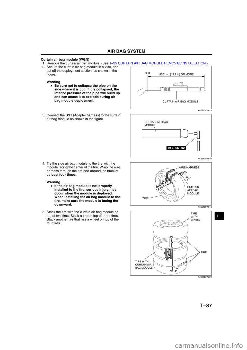MAZDA 6 2002 Workshop Manual Suplement AIR BAG SYSTEM
T–37
T
Curtain air bag module (WGN)
1. Remove the curtain air bag module. (See T–35 CURTAIN AIR BAG MODULE REMOVAL/INSTALLATION.)
2. Secure the curtain air bag module in a vise, an MAZDA 6 2002 Workshop Manual Suplement AIR BAG SYSTEM
T–37
T
Curtain air bag module (WGN)
1. Remove the curtain air bag module. (See T–35 CURTAIN AIR BAG MODULE REMOVAL/INSTALLATION.)
2. Secure the curtain air bag module in a vise, an