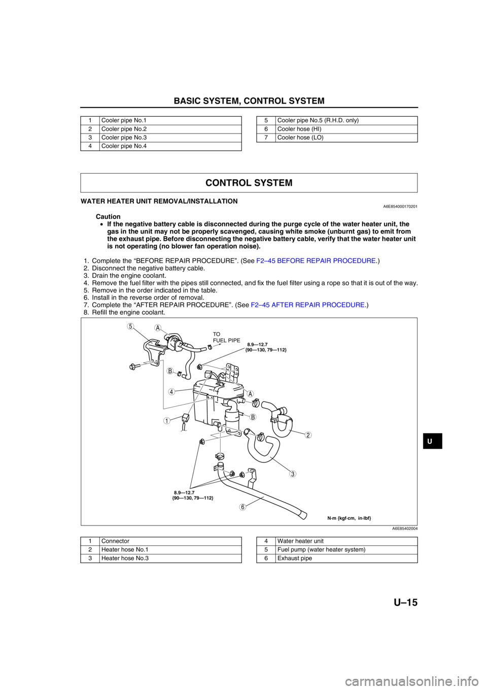 MAZDA 6 2002 Workshop Manual Suplement BASIC SYSTEM, CONTROL SYSTEM
U–15
U
End Of Sie
WATER HEATER UNIT REMOVAL/INSTALLATIONA6E854000170201
Caution
•If the negative battery cable is disconnected during the purge cycle of the water hea MAZDA 6 2002 Workshop Manual Suplement BASIC SYSTEM, CONTROL SYSTEM
U–15
U
End Of Sie
WATER HEATER UNIT REMOVAL/INSTALLATIONA6E854000170201
Caution
•If the negative battery cable is disconnected during the purge cycle of the water hea