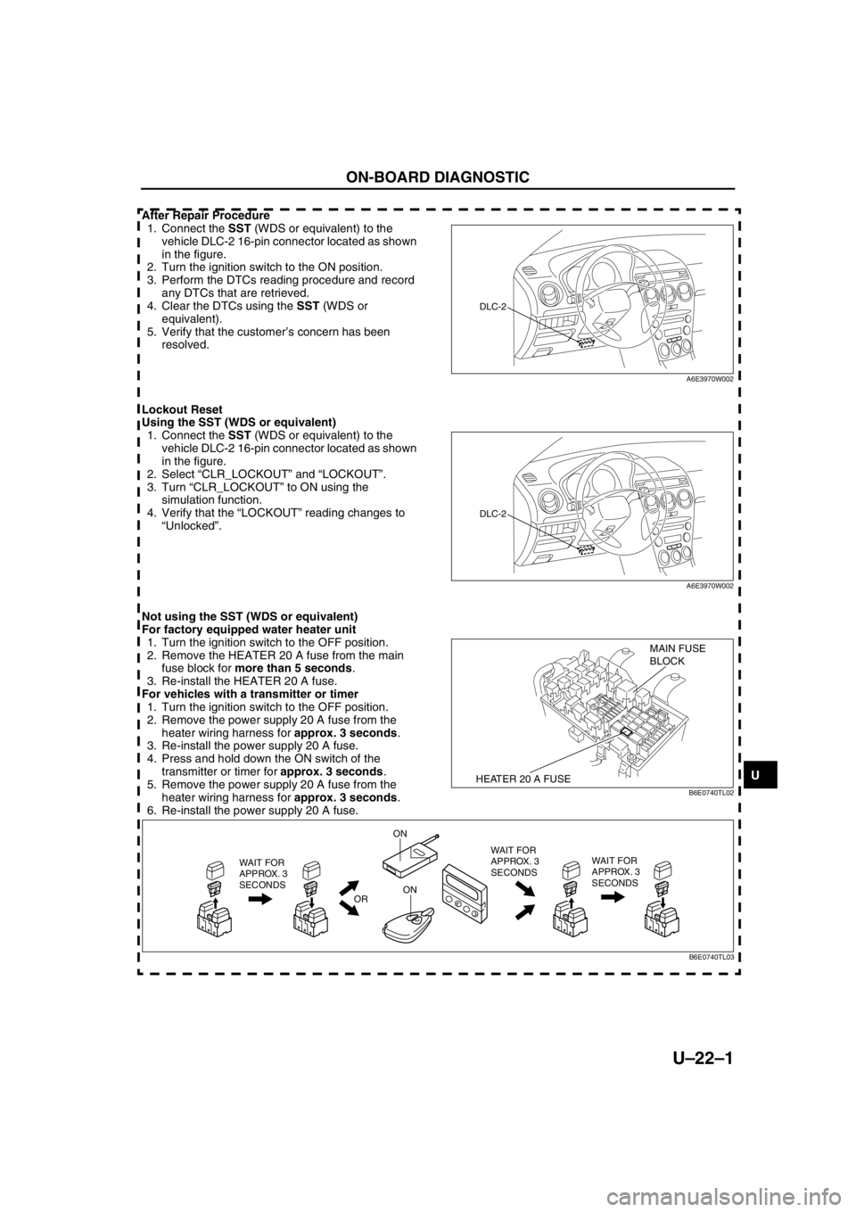 MAZDA 6 2002 Workshop Manual Suplement ON-BOARD DIAGNOSTIC
U–22–1
U
U–22H EA TER AND A I R C O NDI T ION ER SYST EMS
After Repair Procedure
1. Connect the SST (WDS or equivalent) to the
vehicle DLC-2 16-pin connector located as s MAZDA 6 2002 Workshop Manual Suplement ON-BOARD DIAGNOSTIC
U–22–1
U
U–22H EA TER AND A I R C O NDI T ION ER SYST EMS
After Repair Procedure
1. Connect the SST (WDS or equivalent) to the
vehicle DLC-2 16-pin connector located as s