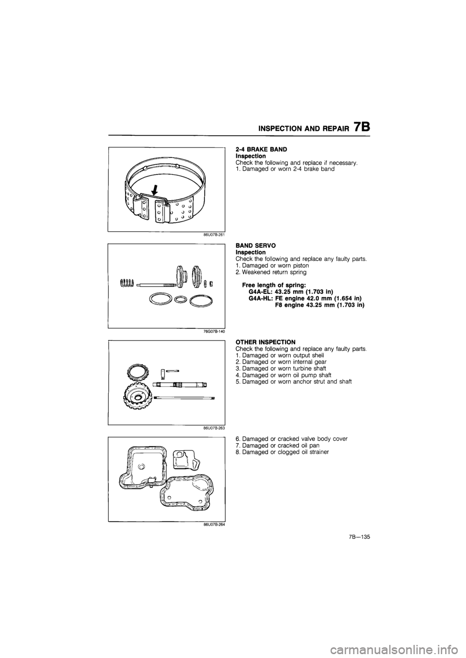 MAZDA 626 1987 Workshop Manual
INSPECTION AND REPAIR 7B
2-4 BRAKE BAND
Inspection
Check the following and replace if necessary.
1. Damaged or worn 2-4 brake band
86U07B-261
BAND SERVO
Inspection
Check the following and rep MAZDA 626 1987 Workshop Manual
INSPECTION AND REPAIR 7B
2-4 BRAKE BAND
Inspection
Check the following and replace if necessary.
1. Damaged or worn 2-4 brake band
86U07B-261
BAND SERVO
Inspection
Check the following and rep