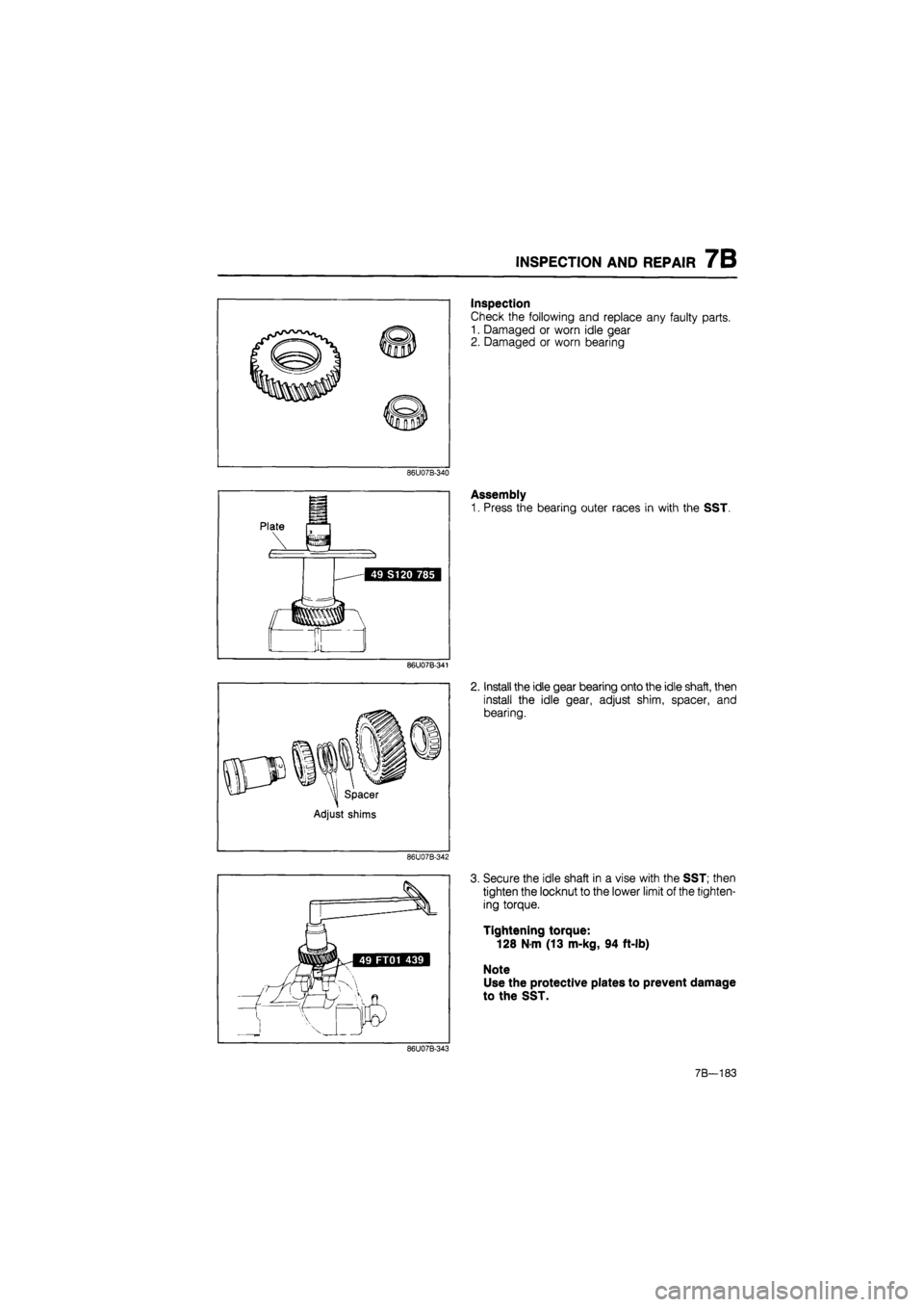 MAZDA 626 1987  Workshop Manual 
INSPECTION AND REPAIR 7B 
Inspection 
Check the following and replace any faulty parts. 
1. Damaged or worn idle gear 
2. Damaged or worn bearing 
86U07B-340 
Assembly 
1. Press the bearing outer rac