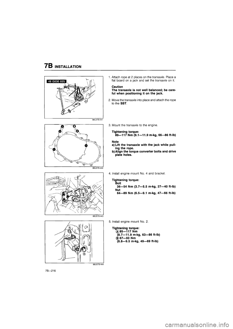 MAZDA 626 1987 Workshop Manual
7B INSTALLATION
1. Attach rope at 2 places on the transaxle. Place a
flat board on a jack and set the transaxle on it.
Caution
The transaxle is not well balanced; be care-
ful when positioning it MAZDA 626 1987 Workshop Manual
7B INSTALLATION
1. Attach rope at 2 places on the transaxle. Place a
flat board on a jack and set the transaxle on it.
Caution
The transaxle is not well balanced; be care-
ful when positioning it