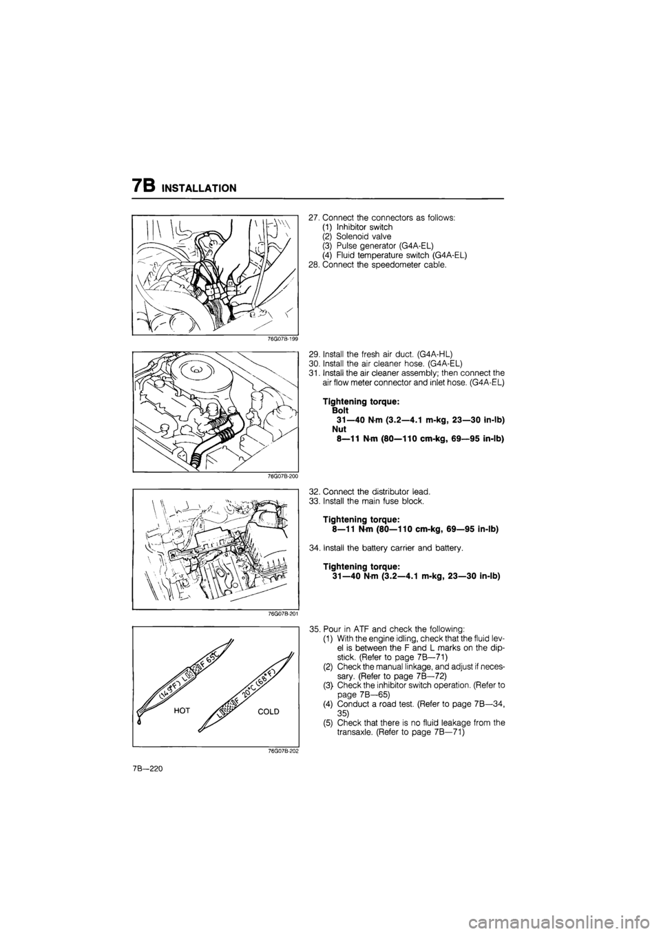MAZDA 626 1987 Workshop Manual
7B INSTALLATION
27. Connect the connectors as follows:
(1) Inhibitor switch
(2) Solenoid valve
(3) Pulse generator (G4A-EL)
(4) Fluid temperature switch (G4A-EL)
28. Connect the speedometer cab MAZDA 626 1987 Workshop Manual
7B INSTALLATION
27. Connect the connectors as follows:
(1) Inhibitor switch
(2) Solenoid valve
(3) Pulse generator (G4A-EL)
(4) Fluid temperature switch (G4A-EL)
28. Connect the speedometer cab
