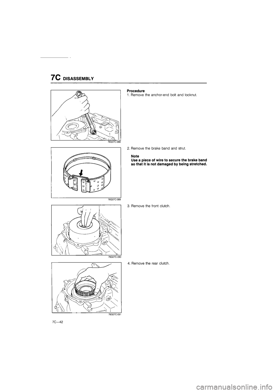 MAZDA 626 1987  Workshop Manual 
7C DISASSEMBLY 
Procedure 
1. Remove the anchor-end bolt and locknut. 
76G07C-088 
2. Remove the brake band and strut. 
Note 
Use a piece of wire to secure the brake band 
so that it is not damaged b