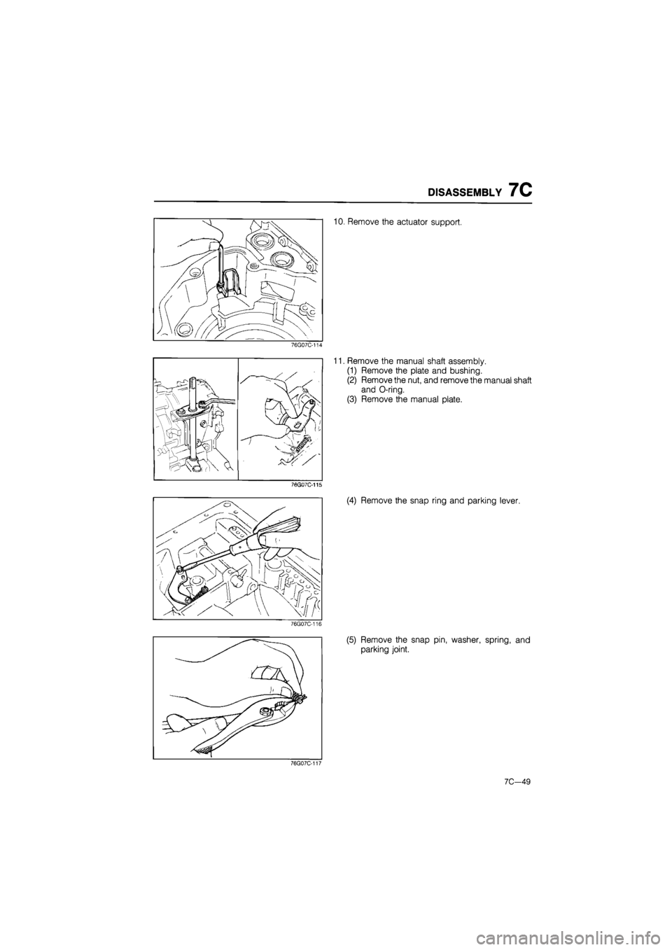 MAZDA 626 1987  Workshop Manual 
DISASSEMBLY 7C 
10. Remove the actuator support. 
76G07C-114 
76GQ7C-115 
11. Remove the manual shaft assembly. 
(1) Remove the plate and bushing. 
(2) Remove the nut, and remove the manual shaft 
an