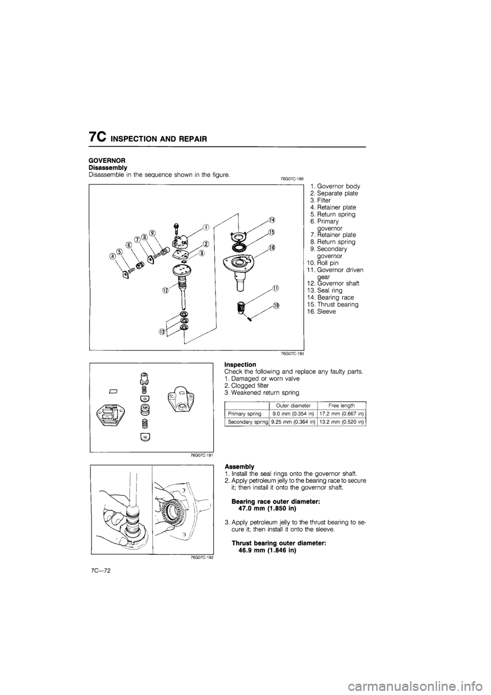 MAZDA 626 1987 Workshop Manual
7C INSPECTION AND REPAIR
GOVERNOR
Disassembly
Disassemble in the sequence shown in the figure. 76G07C-1E
1. Governor body
2. Separate plate
3. Filter
4. Retainer plate
5. Return spring
6. Pr MAZDA 626 1987 Workshop Manual
7C INSPECTION AND REPAIR
GOVERNOR
Disassembly
Disassemble in the sequence shown in the figure. 76G07C-1E
1. Governor body
2. Separate plate
3. Filter
4. Retainer plate
5. Return spring
6. Pr