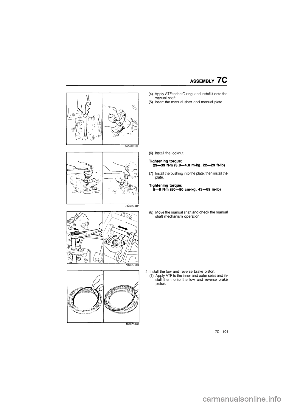 MAZDA 626 1987  Workshop Manual 
ASSEMBLY 7C 
(4) Apply ATF to the O-ring, and install it onto the 
manual shaft. 
(5) Insert the manual shaft and manual plate. 
76G07C-258 
(6) Install the locknut. 
Tightening torque: 
29—39 N-m 