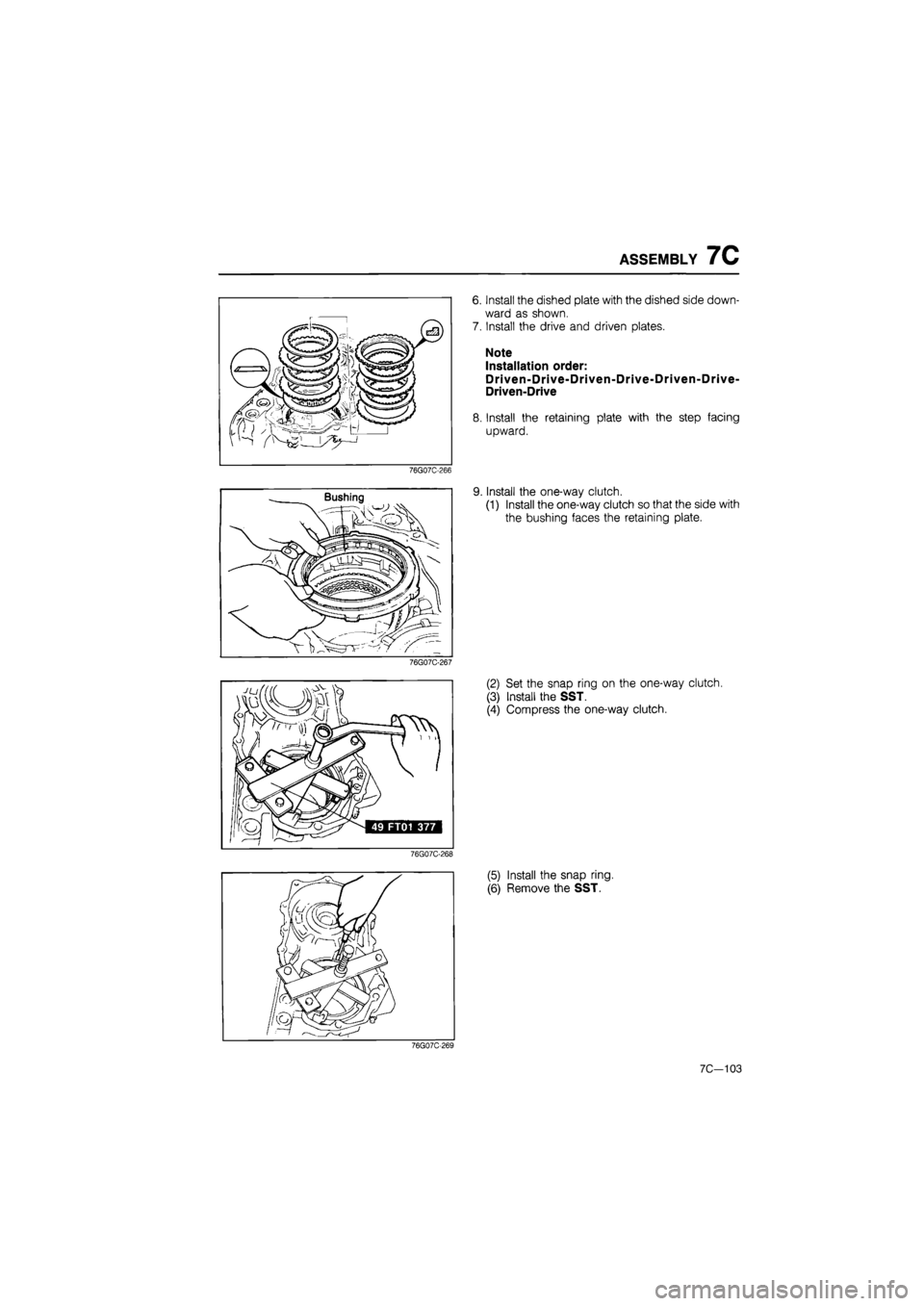 MAZDA 626 1987  Workshop Manual 
ASSEMBLY 7C 
6. Install the dished plate with the dished side down-
ward as shown. 
7. Install the drive and driven plates. 
Note 
Installation order: 
Driven-Drive-Driven-Drive-Driven-Drive-
Driven-