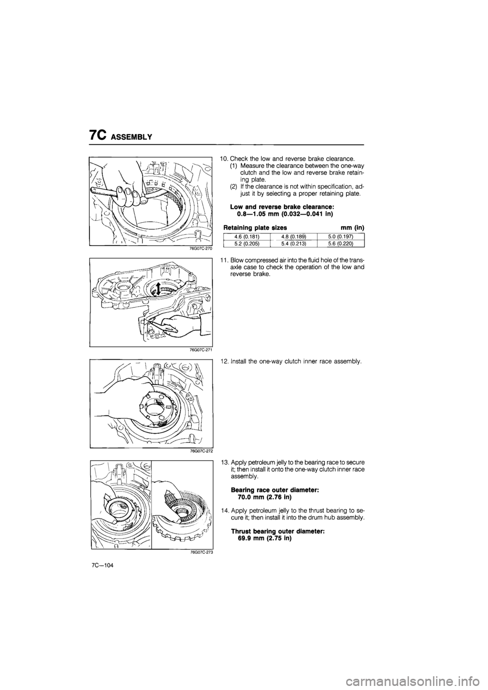 MAZDA 626 1987  Workshop Manual 
7C ASSEMBLY 
76G07C-270 
76G07C-271 
10. Check the low and reverse brake clearance. 
(1) Measure the clearance between the one-way 
clutch and the low and reverse brake retain-
ing plate. 
(2) If the