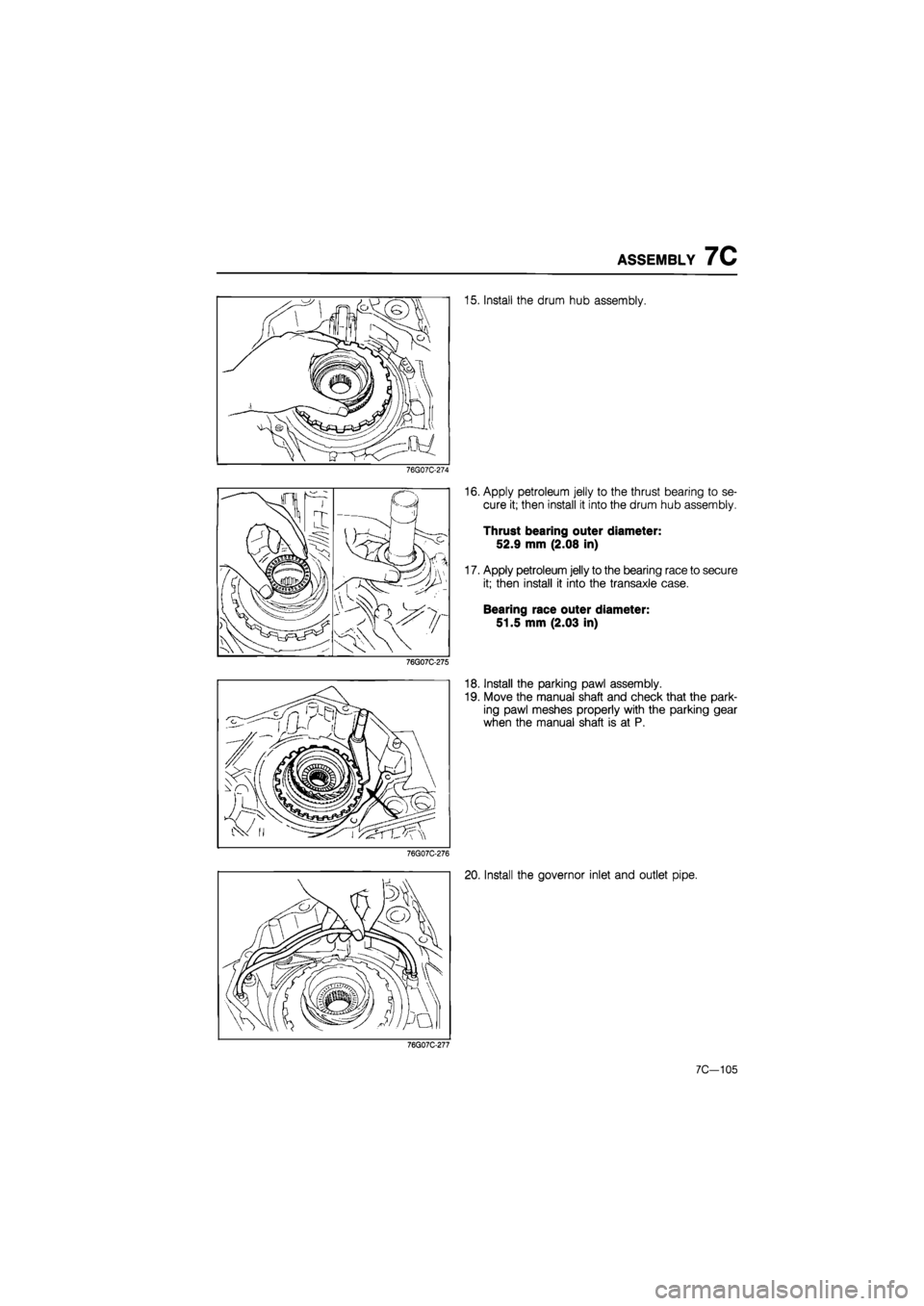 MAZDA 626 1987  Workshop Manual 
ASSEMBLY 7C 
15. Install the drum hub assembly. 
76G07C-274 
76G07C-275 
16. Apply petroleum jelly to the thrust bearing to se-
cure it; then install it into the drum hub assembly. 
Thrust bearing ou