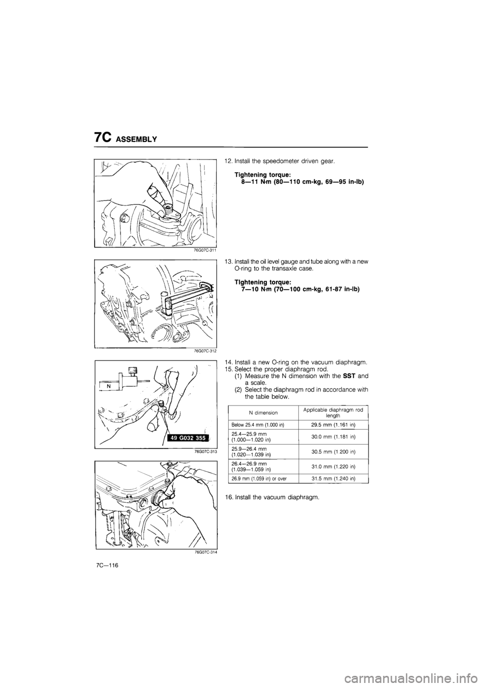 MAZDA 626 1987 Workshop Manual
7C ASSEMBLY
76G07C-311
76G07C-312
76G07C-313
12. Install the speedometer driven gear.
Tightening torque:
8—11 Nm (80—110 cm-kg, 69—95 in-lb)
13. Install the oil level gauge and tube alon MAZDA 626 1987 Workshop Manual
7C ASSEMBLY
76G07C-311
76G07C-312
76G07C-313
12. Install the speedometer driven gear.
Tightening torque:
8—11 Nm (80—110 cm-kg, 69—95 in-lb)
13. Install the oil level gauge and tube alon