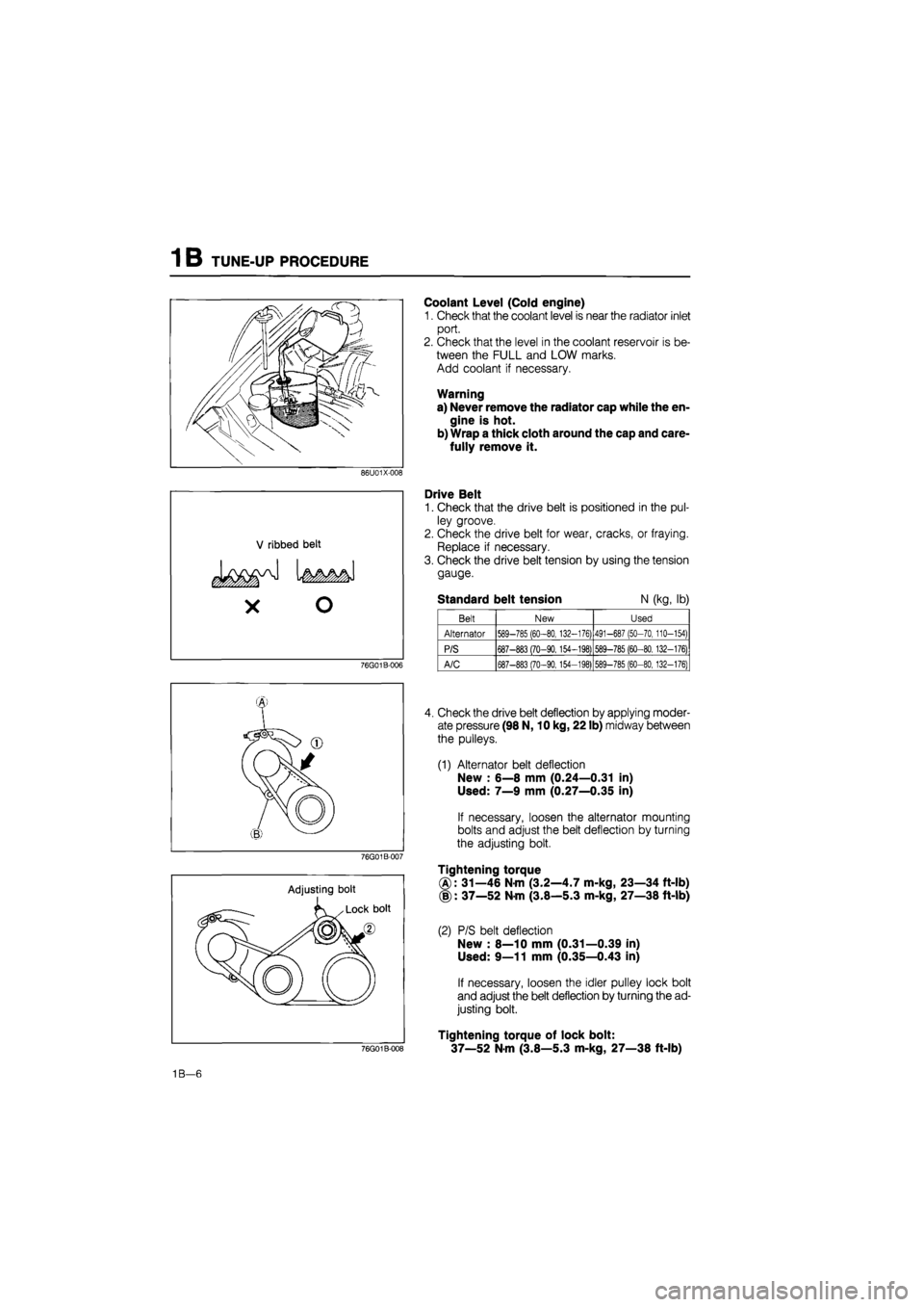 MAZDA 626 1987 Workshop Manual
1B TUNE-UP PROCEDURE 1 B
86U01X-008
Coolant Level (Cold engine)
1. Check that the coolant level is near the radiator inlet
port.
2. Check that the level in the coolant reservoir is be-
tween the MAZDA 626 1987 Workshop Manual
1B TUNE-UP PROCEDURE 1 B
86U01X-008
Coolant Level (Cold engine)
1. Check that the coolant level is near the radiator inlet
port.
2. Check that the level in the coolant reservoir is be-
tween the