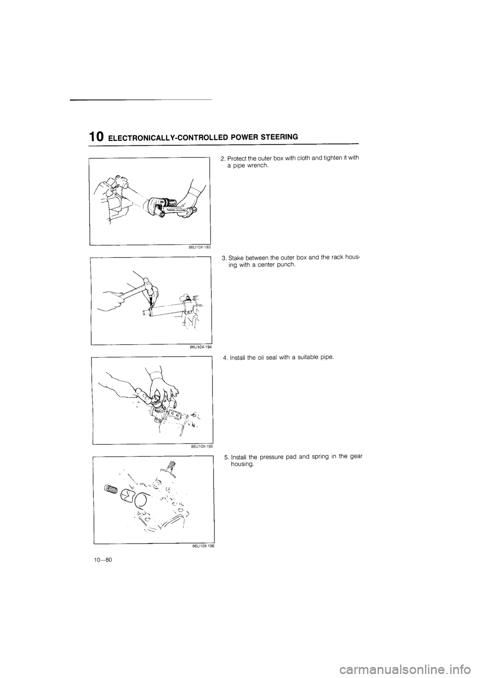 MAZDA 626 1987  Workshop Manual 
1 0 ELECTRONICALLY-CONTROLLED POWER STEERING 
2. Protect the outer box with cloth and tighten it with 
a pipe wrench. 
86U10X-193 
3. Stake between the outer box and the rack hous-
ing with a center 