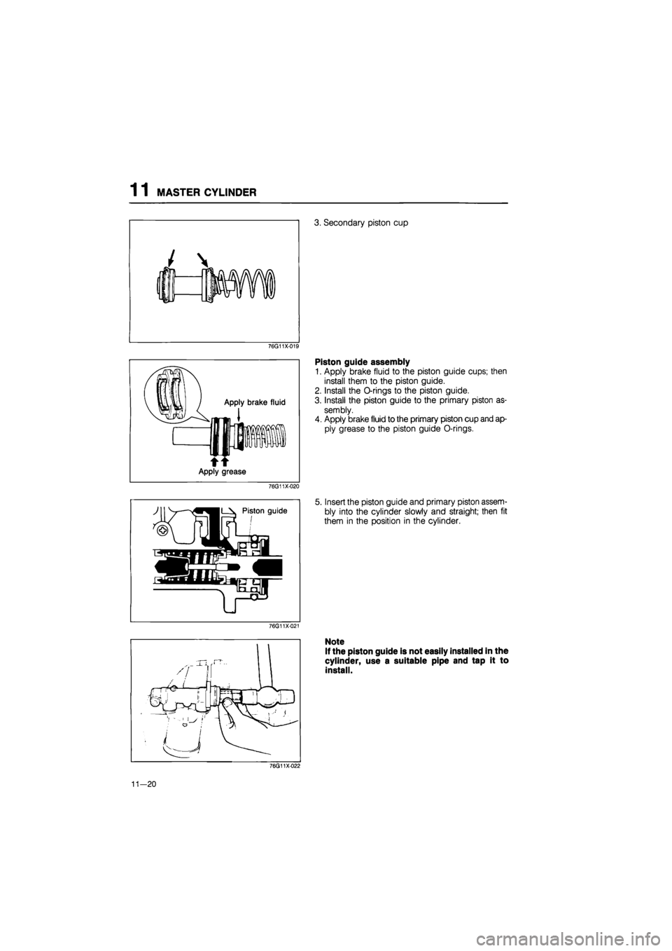 MAZDA 626 1987 Workshop Manual
1 1 MASTER CYLINDER
3. Secondary piston cup
76G11X-019
Apply brake fluid
t Apply grease
76G11X-020
Piston guide assembly
1. Apply brake fluid to the piston guide cups; then
install them to th MAZDA 626 1987 Workshop Manual
1 1 MASTER CYLINDER
3. Secondary piston cup
76G11X-019
Apply brake fluid
t Apply grease
76G11X-020
Piston guide assembly
1. Apply brake fluid to the piston guide cups; then
install them to th