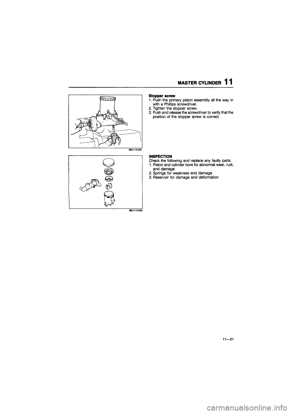 MAZDA 626 1987 Workshop Manual
MASTER CYLINDER 1 1
86U11X-031
Stopper screw
1. Push the primary piston assembly all the way in
with a Phillips screwdriver.
2. Tighten the stopper screw.
3. Push and release the screwdriver to MAZDA 626 1987 Workshop Manual
MASTER CYLINDER 1 1
86U11X-031
Stopper screw
1. Push the primary piston assembly all the way in
with a Phillips screwdriver.
2. Tighten the stopper screw.
3. Push and release the screwdriver to