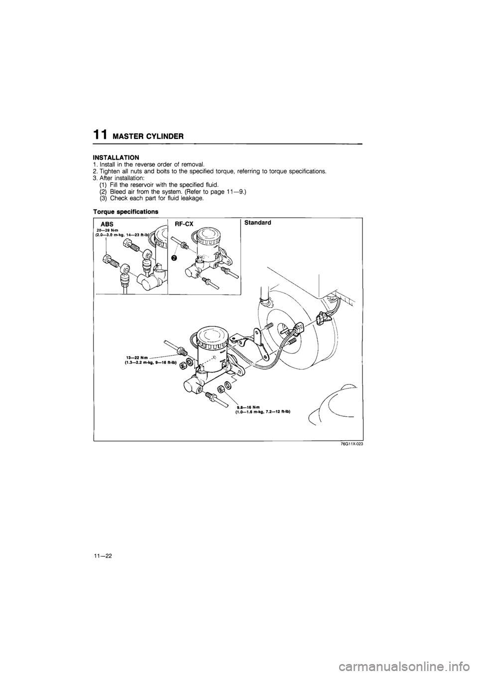 MAZDA 626 1987 Workshop Manual
1 1 MASTER CYLINDER
INSTALLATION
1. Install in the reverse order of removal.
2. Tighten all nuts and bolts to the specified torque, referring to torque specifications.
3. After installation:
(1) MAZDA 626 1987 Workshop Manual
1 1 MASTER CYLINDER
INSTALLATION
1. Install in the reverse order of removal.
2. Tighten all nuts and bolts to the specified torque, referring to torque specifications.
3. After installation:
(1)
