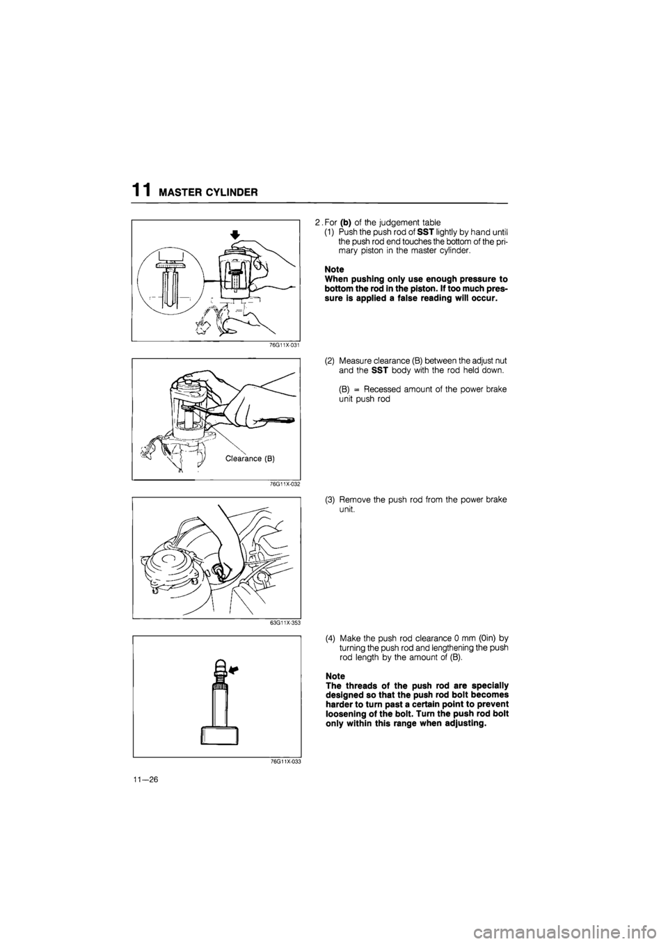MAZDA 626 1987 Workshop Manual
1 1 MASTER CYLINDER
2. For (b) of the judgement table
(1) Push the push rod of SST lightly by hand until
the push rod end touches the bottom of the pri-
mary piston in the master cylinder.
Note
MAZDA 626 1987 Workshop Manual
1 1 MASTER CYLINDER
2. For (b) of the judgement table
(1) Push the push rod of SST lightly by hand until
the push rod end touches the bottom of the pri-
mary piston in the master cylinder.
Note