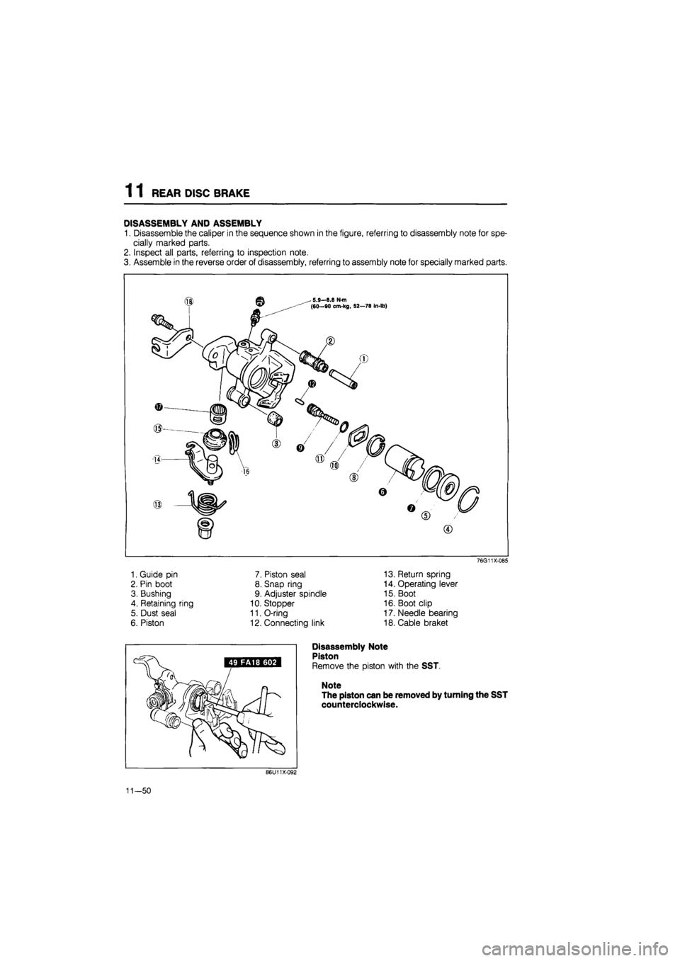 MAZDA 626 1987  Workshop Manual 
1 1 REAR DISC BRAKE 
DISASSEMBLY AND ASSEMBLY 
1. Disassemble the caliper in the sequence shown in the figure, referring to disassembly note for spe-
cially marked parts. 
2. Inspect all parts, refer
