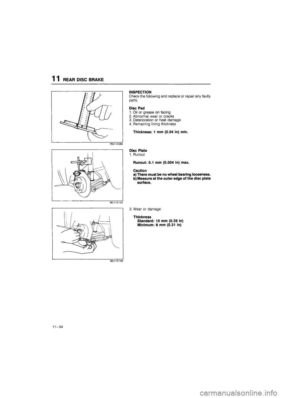 MAZDA 626 1987  Workshop Manual 
1 1 REAR DISC BRAKE 
INSPECTION 
Check the following and replace or repair any faulty 
parts. 
Disc Pad 
1. Oil or grease on facing 
2. Abnormal wear or cracks 
3. Deterioration or heat damage 
4. Re