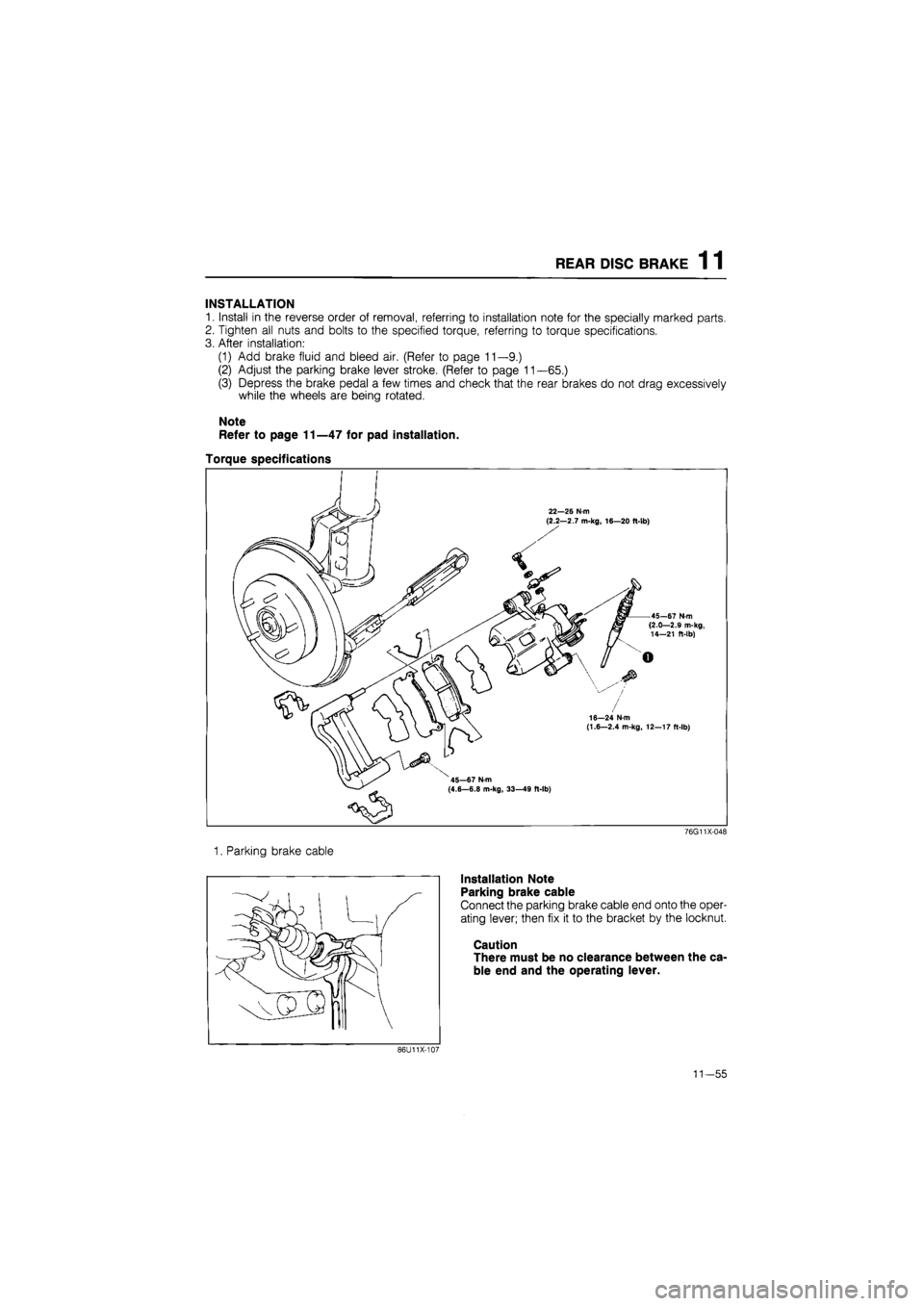 MAZDA 626 1987  Workshop Manual 
REAR DISC BRAKE 1 1 
INSTALLATION 
1. Install in the reverse order of removal, referring to installation note for the specially marked parts. 
2. Tighten all nuts and bolts to the specified torque, r