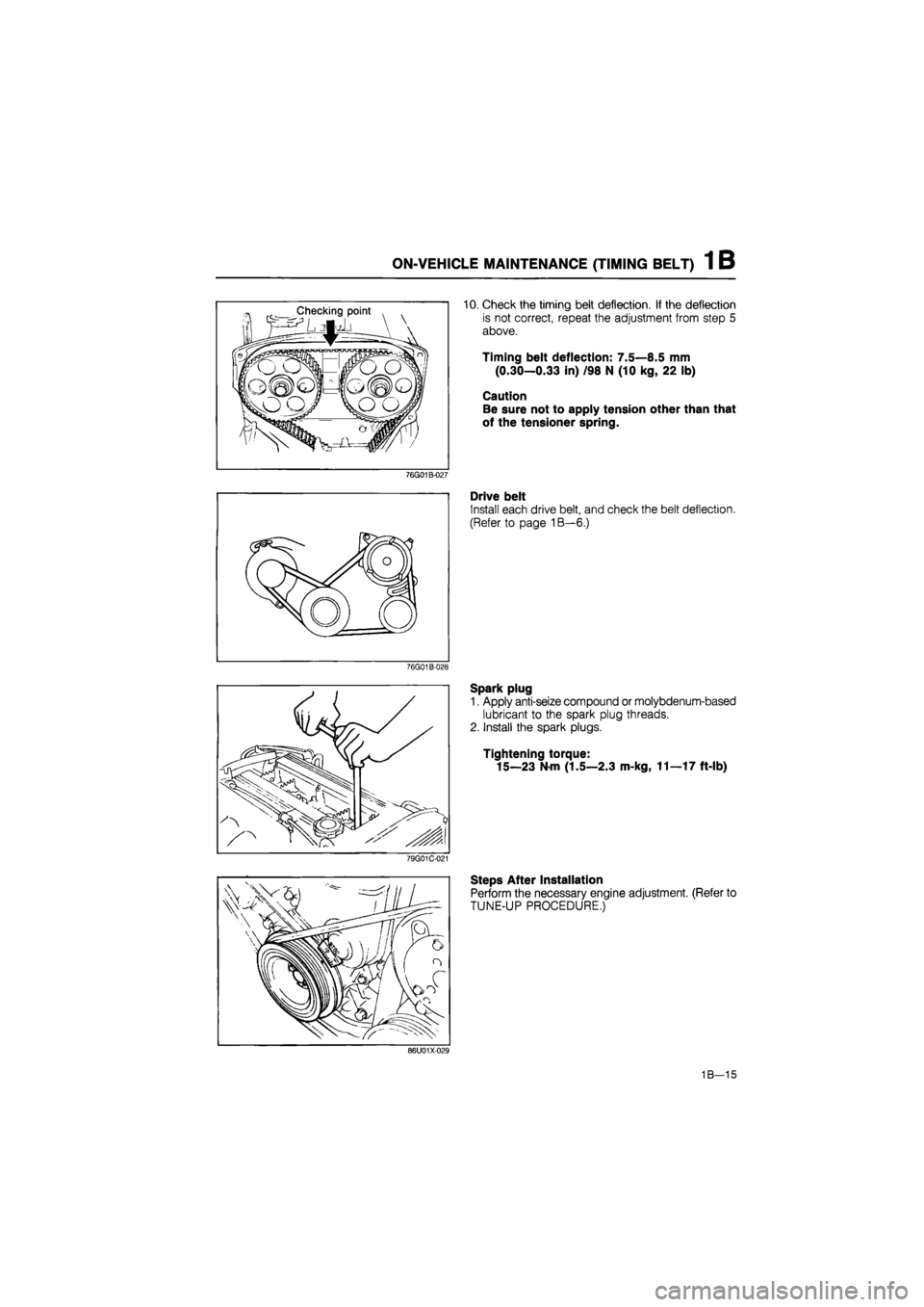MAZDA 626 1987 Owners Manual
ON-VEHICLE MAINTENANCE (TIMING BELT) 1 B
10. Check the timing belt deflection. If the deflection
is not correct, repeat the adjustment from step 5
above.
Timing belt deflection: 7.5—8.5 mm
(0. MAZDA 626 1987 Owners Manual
ON-VEHICLE MAINTENANCE (TIMING BELT) 1 B
10. Check the timing belt deflection. If the deflection
is not correct, repeat the adjustment from step 5
above.
Timing belt deflection: 7.5—8.5 mm
(0.
