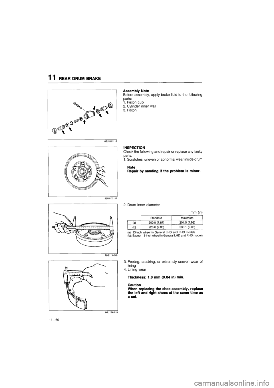 MAZDA 626 1987  Workshop Manual 
1 1 REAR DRUM BRAKE 
86U11X-116 
86U11X-117 
76G11X-049 
Assembly Note 
Before assembly, apply brake fluid to the following 
parts: 
1. Piston cup 
2. Cylinder inner wall 
3. Piston 
INSPECTION 
Chec
