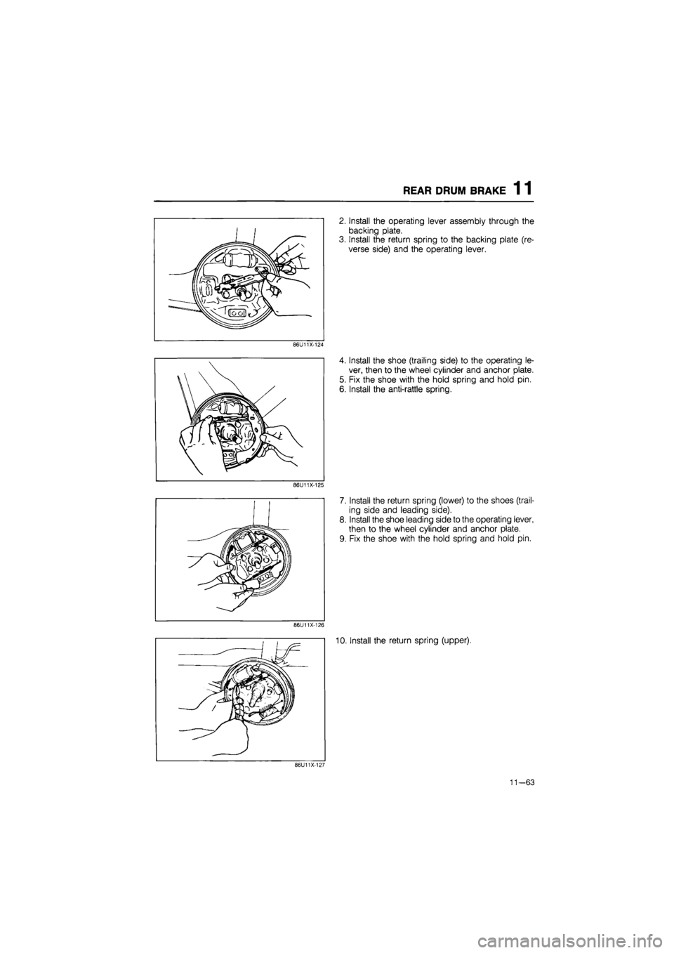 MAZDA 626 1987  Workshop Manual 
REAR DRUM BRAKE 1 1 
2. Install the operating lever assembly through the 
backing plate. 
3. Install the return spring to the backing plate (re-
verse side) and the operating lever. 
86U11X-124 
4. I