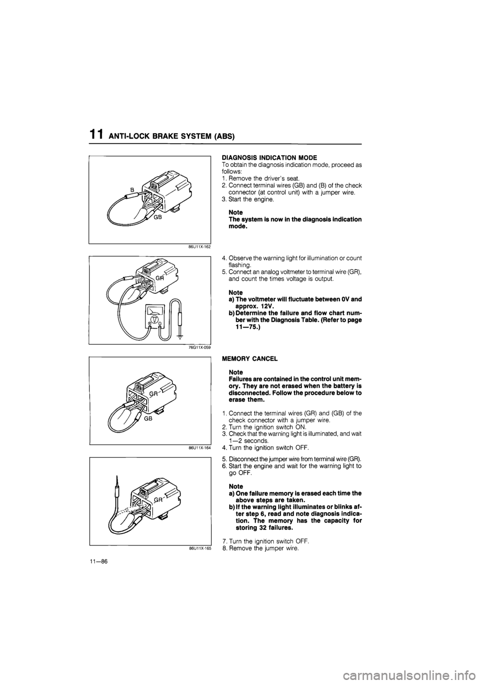 MAZDA 626 1987 Service Manual
1 1 ANTI-LOCK BRAKE SYSTEM (ABS)
DIAGNOSIS INDICATION MODE
To obtain the diagnosis indication mode, proceed as
follows:
1. Remove the drivers seat.
2. Connect terminal wires (GB) and (B) of the MAZDA 626 1987 Service Manual
1 1 ANTI-LOCK BRAKE SYSTEM (ABS)
DIAGNOSIS INDICATION MODE
To obtain the diagnosis indication mode, proceed as
follows:
1. Remove the drivers seat.
2. Connect terminal wires (GB) and (B) of the