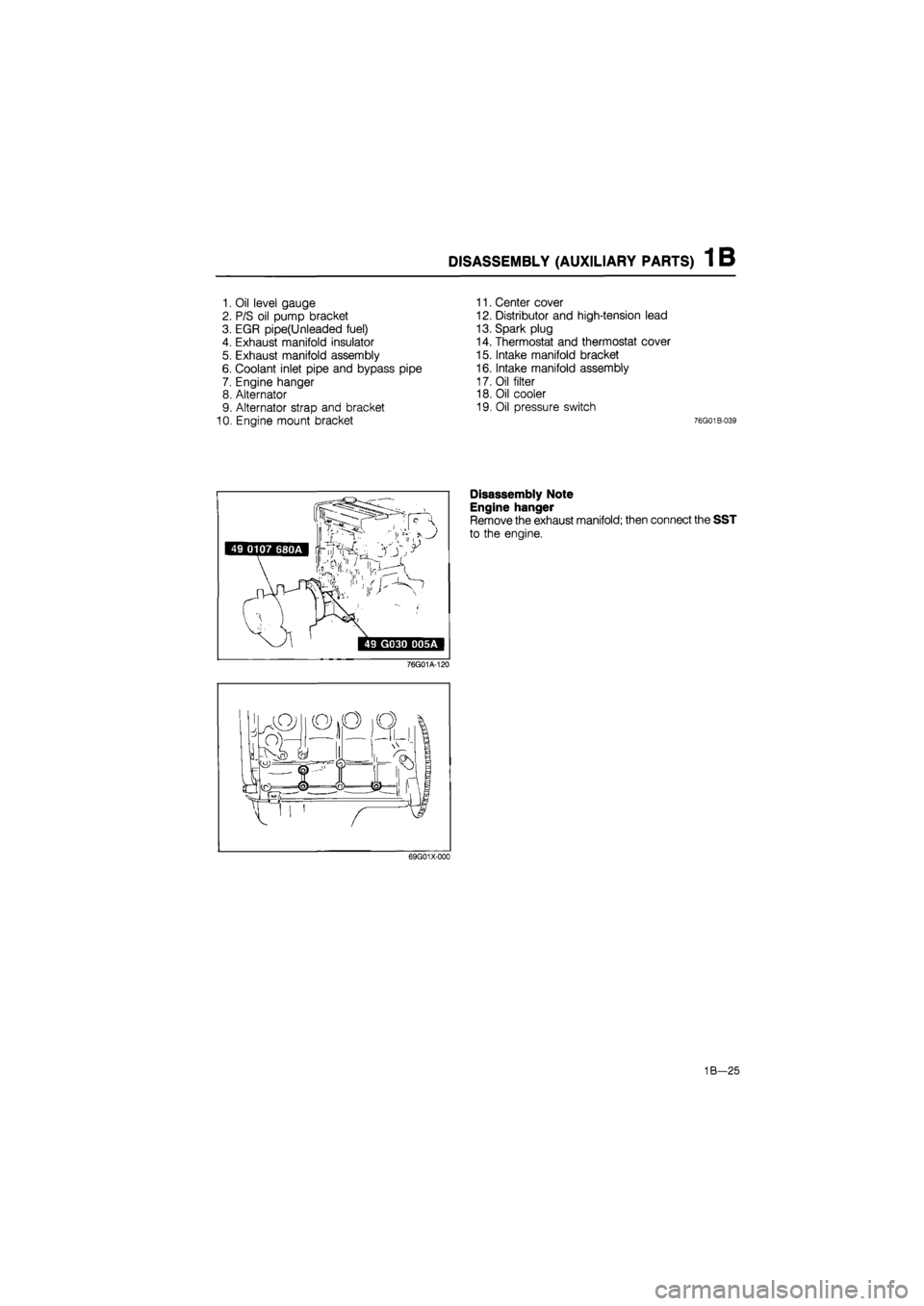 MAZDA 626 1987  Workshop Manual 
DISASSEMBLY (AUXILIARY PARTS) 1 B 
1. Oil level gauge 
2. P/S oil pump bracket 
3. EGR pipe(Unleaded fuel) 
4. Exhaust manifold insulator 
5. Exhaust manifold assembly 
6. Coolant inlet pipe and bypa