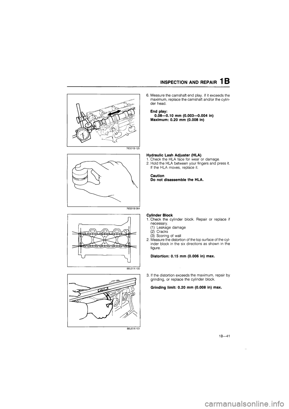 MAZDA 626 1987 Workshop Manual
INSPECTION AND REPAIR 1 B
76G01B-125
76G01B-064
86U01X-100
6. Measure the camshaft end play. If it exceeds the
maximum, replace the camshaft and/or the cylin-
der head.
End play:
0.08—0.10 m MAZDA 626 1987 Workshop Manual
INSPECTION AND REPAIR 1 B
76G01B-125
76G01B-064
86U01X-100
6. Measure the camshaft end play. If it exceeds the
maximum, replace the camshaft and/or the cylin-
der head.
End play:
0.08—0.10 m