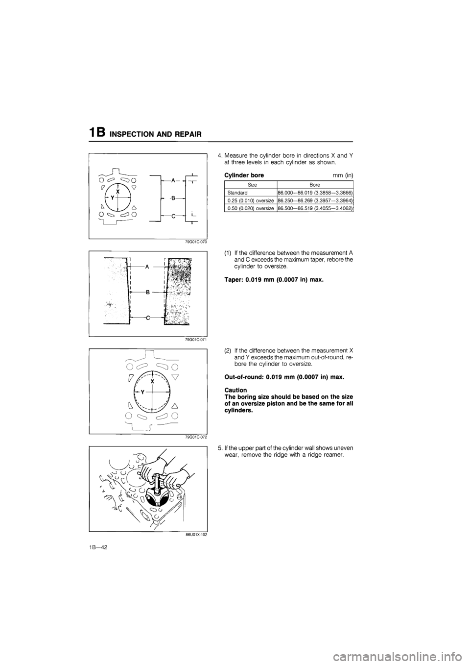 MAZDA 626 1987 Workshop Manual
INSPECTION AND REPAIR 1 B
o ^ ^o
(7/T\V
-A-
B-
-c-
79G01C-070
1- B
79G01C-071
79G01C-072
4. Measure the cylinder bore in directions X and Y
at three levels in each cylinder as shown.
Cylinde MAZDA 626 1987 Workshop Manual
INSPECTION AND REPAIR 1 B
o ^ ^o
(7/T\V
-A-
B-
-c-
79G01C-070
1- B
79G01C-071
79G01C-072
4. Measure the cylinder bore in directions X and Y
at three levels in each cylinder as shown.
Cylinde