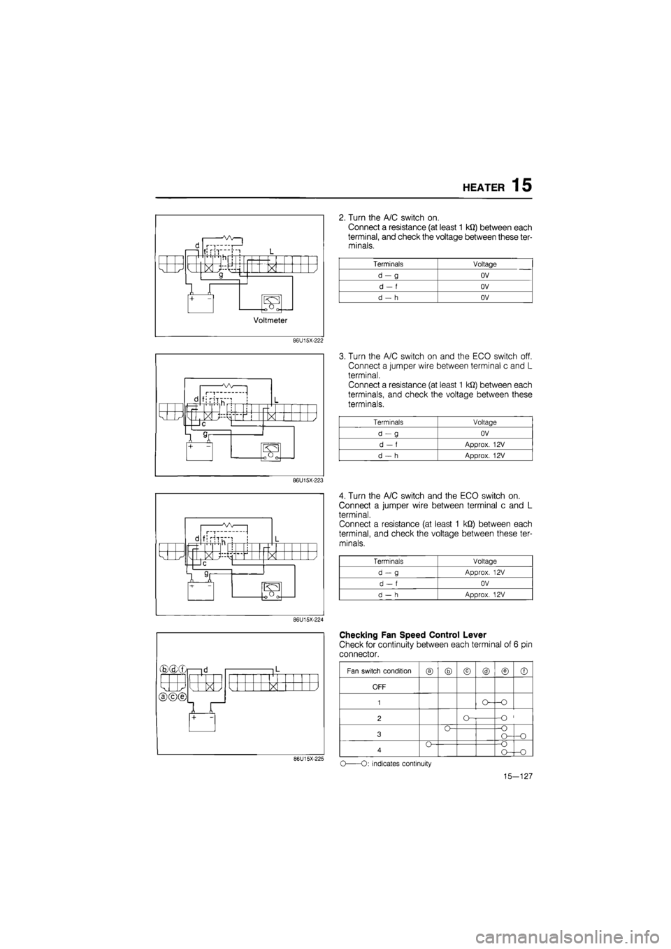 MAZDA 626 1987 Workshop Manual
HEATER 15
f! !"H
a
+
1 d-V X /
S3
Voltmeter
86U15X-222
2. Turn the A/C switch on.
Connect a resistance (at least 1 kQ) between each
terminal, and check the voltage between these ter-
min MAZDA 626 1987 Workshop Manual
HEATER 15
f! !"H
a
+
1 d-V X /
S3
Voltmeter
86U15X-222
2. Turn the A/C switch on.
Connect a resistance (at least 1 kQ) between each
terminal, and check the voltage between these ter-
min