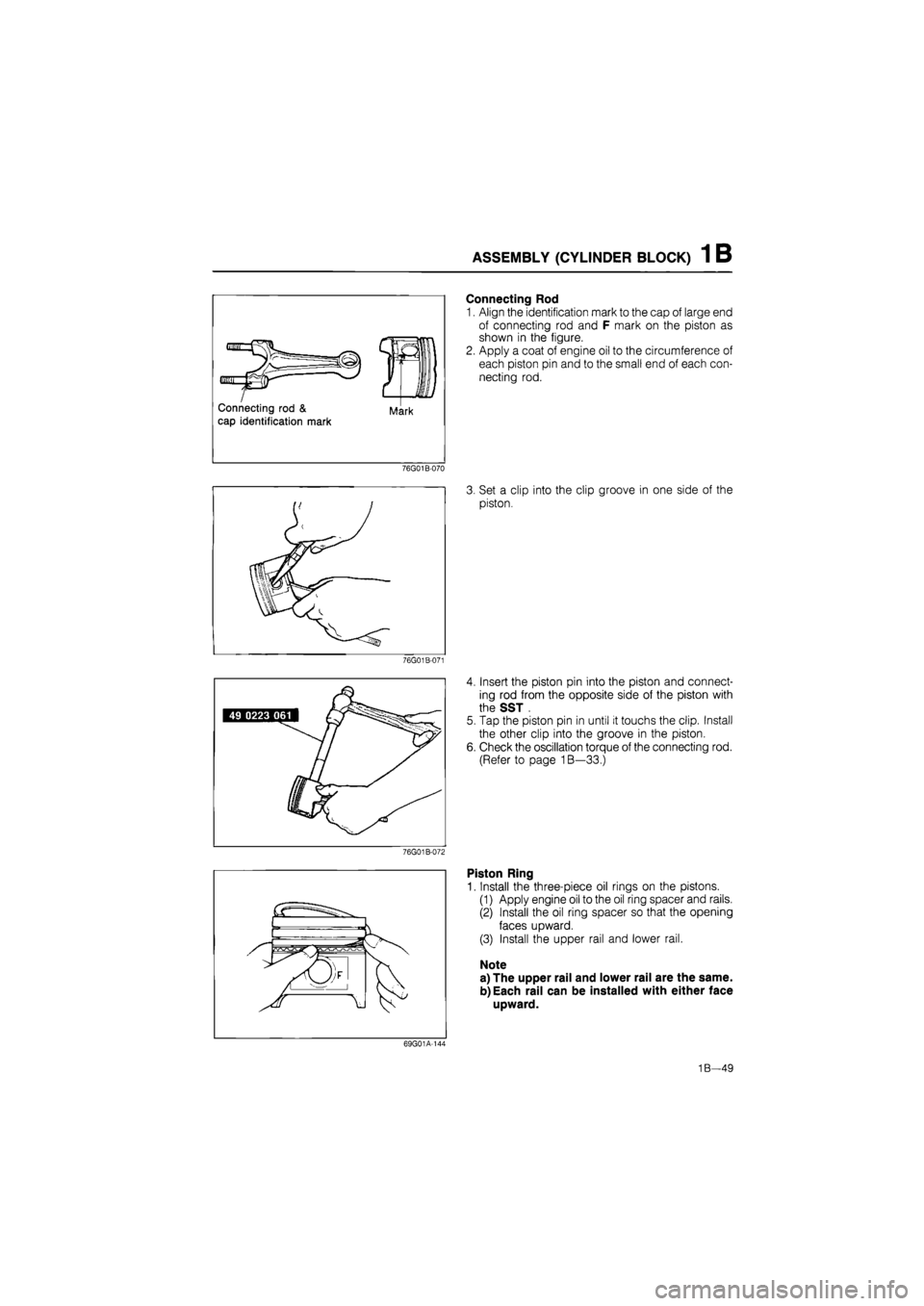 MAZDA 626 1987 Owners Manual
ASSEMBLY (CYLINDER BLOCK) 1 B
76G01B-070
76G01B-071
Connecting Rod
1. Align the identification mark to the cap of large end
of connecting rod and F mark on the piston as
shown in the figure.
2 MAZDA 626 1987 Owners Manual
ASSEMBLY (CYLINDER BLOCK) 1 B
76G01B-070
76G01B-071
Connecting Rod
1. Align the identification mark to the cap of large end
of connecting rod and F mark on the piston as
shown in the figure.
2