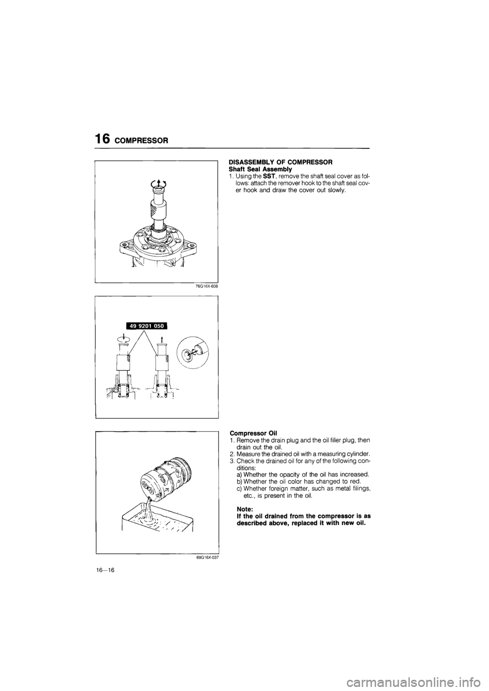 MAZDA 626 1987 Workshop Manual
16 COMPRESSOR
DISASSEMBLY OF COMPRESSOR
Shaft Seal Assembly
1. Using the SST, remove the shaft seal cover as fol-
lows: attach the remover hook to the shaft seal cov-
er hook and draw the cover ou MAZDA 626 1987 Workshop Manual
16 COMPRESSOR
DISASSEMBLY OF COMPRESSOR
Shaft Seal Assembly
1. Using the SST, remove the shaft seal cover as fol-
lows: attach the remover hook to the shaft seal cov-
er hook and draw the cover ou