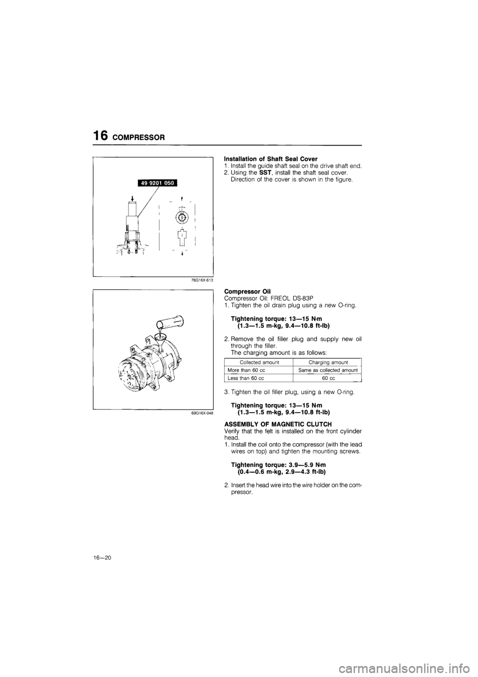 MAZDA 626 1987 Workshop Manual
16 COMPRESSOR
Installation of Shaft Seal Cover
1. Install the guide shaft seal on the drive shaft end.
2. Using the SST, install the shaft seal cover.
Direction of the cover is shown in the figur MAZDA 626 1987 Workshop Manual
16 COMPRESSOR
Installation of Shaft Seal Cover
1. Install the guide shaft seal on the drive shaft end.
2. Using the SST, install the shaft seal cover.
Direction of the cover is shown in the figur