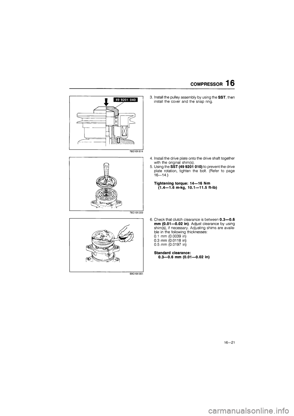 MAZDA 626 1987 Workshop Manual
COMPRESSOR 16
3. Install the pulley assembly by using the SST, then
install the cover and the snap ring.
76G16X-614
4. Install the drive plate onto the drive shaft together
with the original shi MAZDA 626 1987 Workshop Manual
COMPRESSOR 16
3. Install the pulley assembly by using the SST, then
install the cover and the snap ring.
76G16X-614
4. Install the drive plate onto the drive shaft together
with the original shi