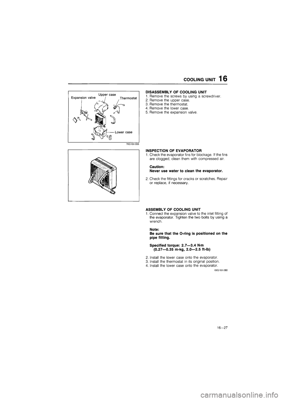 MAZDA 626 1987 Workshop Manual
COOLING UNIT 1 6
Upper case Expansion valve / Thermostat
Lower case
76G16X-006
DISASSEMBLY OF COOLING UNIT
1. Remove the screws by using a screwdriver.
2. Remove the upper case.
3. Remove the MAZDA 626 1987 Workshop Manual
COOLING UNIT 1 6
Upper case Expansion valve / Thermostat
Lower case
76G16X-006
DISASSEMBLY OF COOLING UNIT
1. Remove the screws by using a screwdriver.
2. Remove the upper case.
3. Remove the