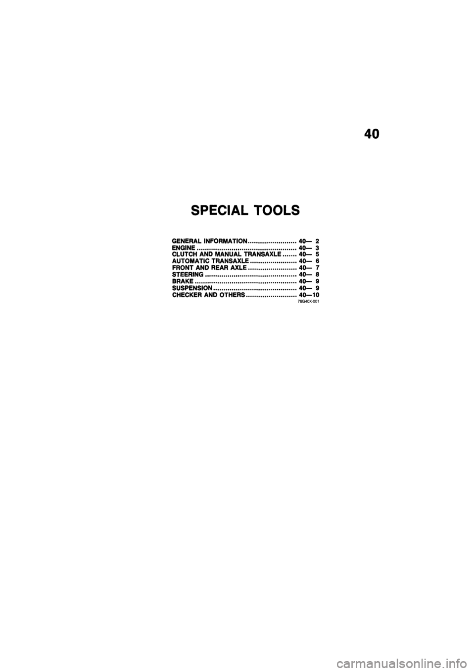 MAZDA 626 1987 Workshop Manual
40
SPECIAL TOOLS
GENERAL INFORMATION 40— 2
ENGINE 40- 3
CLUTCH AND MANUAL TRANSAXLE 40- 5
AUTOMATIC TRANSAXLE 40— 6
FRONT AND REAR AXLE 40— 7
STEERING 40— 8
BRAKE 40— 9
SUSPENSION MAZDA 626 1987 Workshop Manual
40
SPECIAL TOOLS
GENERAL INFORMATION 40— 2
ENGINE 40- 3
CLUTCH AND MANUAL TRANSAXLE 40- 5
AUTOMATIC TRANSAXLE 40— 6
FRONT AND REAR AXLE 40— 7
STEERING 40— 8
BRAKE 40— 9
SUSPENSION