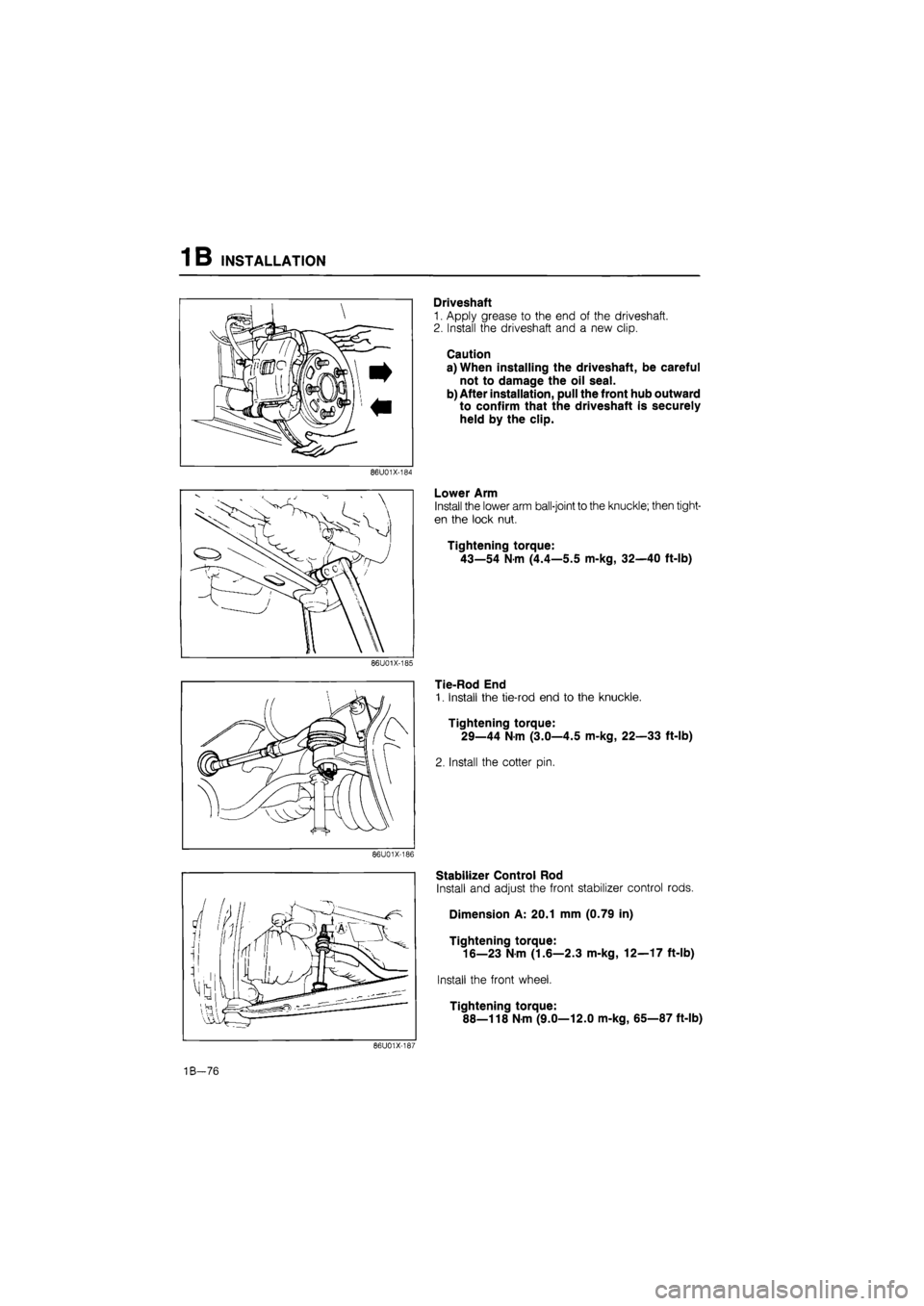 MAZDA 626 1987  Workshop Manual 
1B INSTALLATION 
86U01X-184 
86U01X-185 
86U01X-186 
Driveshaft 
1. Apply grease to the end of the driveshaft. 
2. Install the driveshaft and a new clip. 
Caution 
a) When installing the driveshaft, 