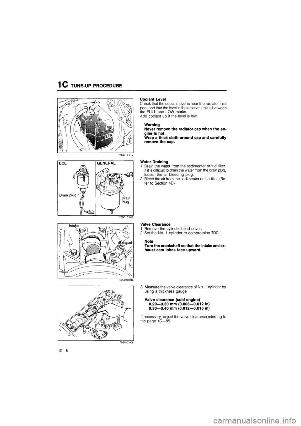 MAZDA 626 1987 Owners Guide 
1C TUNE-UP PROCEDURE 
Coolant Level 
Check that the coolant level is near the radiator inlet 
port, and that the level in the reserve tank is between 
the FULL and LOW marks. 
Add coolant up if the l