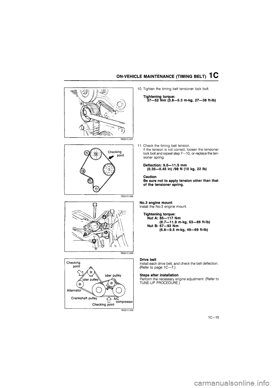 MAZDA 626 1987 Owners Guide 
ON-VEHICLE MAINTENANCE (TIMING BELT) 1 C 
76G01C-027 
76G01C-028 
76G01C-029 
Checking 
point 
Idler pulley 
Crankshaft pulley zQi A/C 
Checking point compressor 
76G01C-030 
10. Tighten the timing b