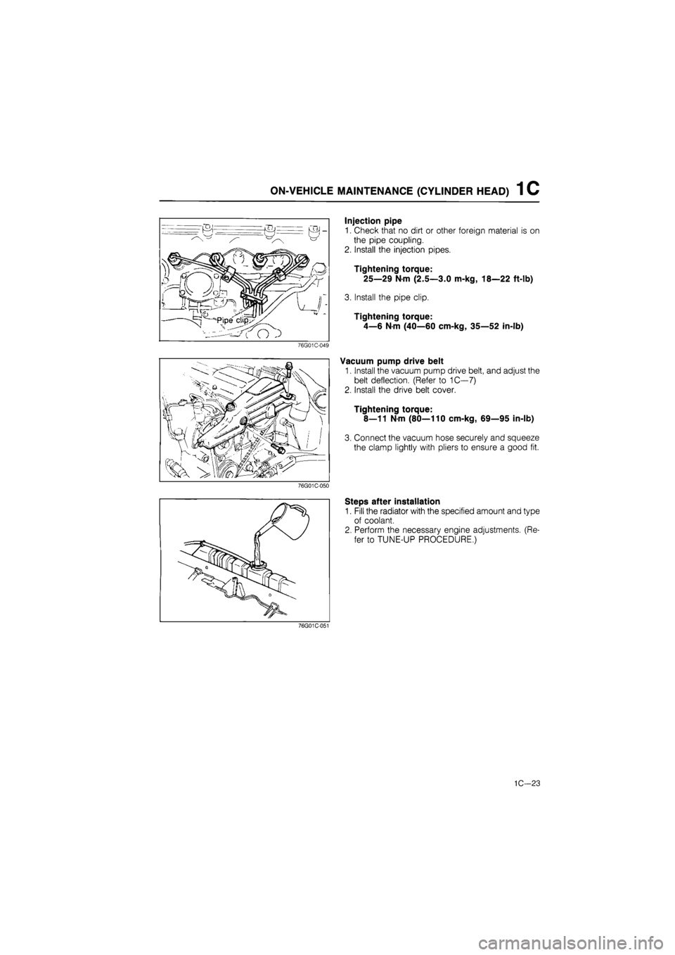 MAZDA 626 1987 Workshop Manual
ON-VEHICLE MAINTENANCE (CYLINDER HEAD) 1 C
76G01C-049
Injection pipe
1. Check that no dirt or other foreign material is on
the pipe coupling.
2. Install the injection pipes.
Tightening torque: MAZDA 626 1987 Workshop Manual
ON-VEHICLE MAINTENANCE (CYLINDER HEAD) 1 C
76G01C-049
Injection pipe
1. Check that no dirt or other foreign material is on
the pipe coupling.
2. Install the injection pipes.
Tightening torque: