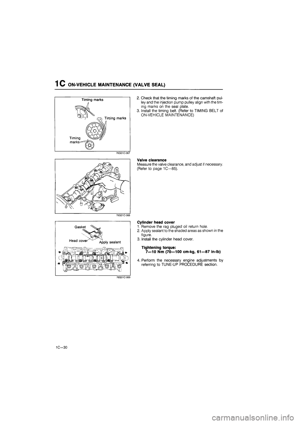 MAZDA 626 1987 Owners Guide 
1 C ON-VEHICLE MAINTENANCE (VALVE SEAL) 
2. Check that the timing marks of the camshaft pul-
ley and the injection pump pulley align with the tim-
ing marks on the seal plate. 
3. Install the timing 