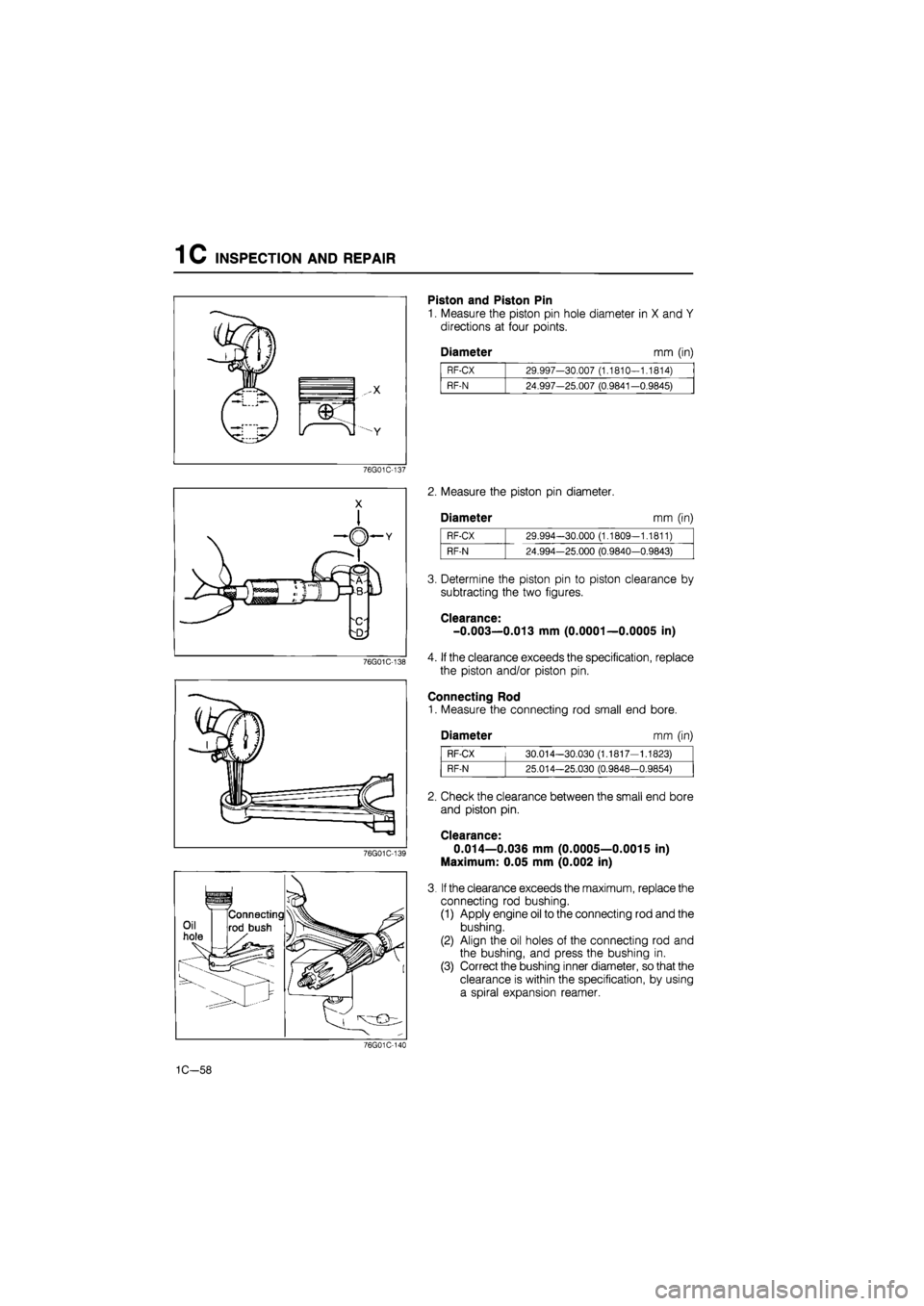 MAZDA 626 1987 Owners Guide 
INSPECTION AND REPAIR 1C 
Piston and Piston Pin 
1. Measure the piston pin hole diameter in X and Y 
directions at four points. 
Diameter mm (in) 
RF-CX 29.997-30.007 (1.1810-1.1814) 
RF-N 24.997-25.