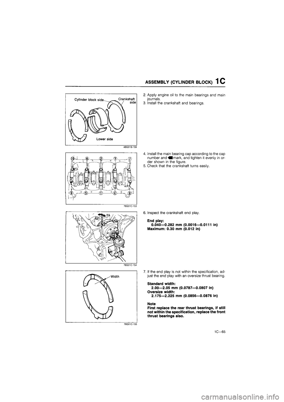 MAZDA 626 1987 Owners Guide 
ASSEMBLY (CYLINDER BLOCK) 1 C 
Cylinder block side Crankshaft side 
Lower side 
4BG01B-159 
2. Apply engine oil to the main bearings and main 
journals. 
3. Install the crankshaft and bearings. 
4. I