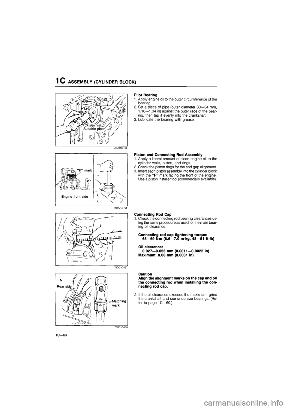 MAZDA 626 1987 Owners Guide 
1C ASSEMBLY (CYLINDER BLOCK) 
Pilot Bearing 
1. Apply engine oil to the outer circumference of the 
bearing. 
2. Set a piece of pipe (outer diameter 30—34 mm, 
1.18—1.34 in) against the outer rac