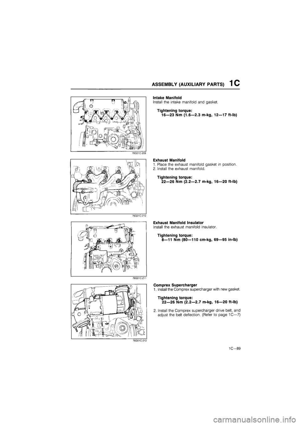 MAZDA 626 1987  Workshop Manual 
ASSEMBLY (AUXILIARY PARTS) 1 C 
.JfTjQi 
76G01C-209 
76G01C-210 
76G01C-211 
Intake Manifold 
Install the intake manifold and gasket. 
Tightening torque: 
16—23 N-m (1.6—2.3 m-kg, 12—17 ft-lb) 